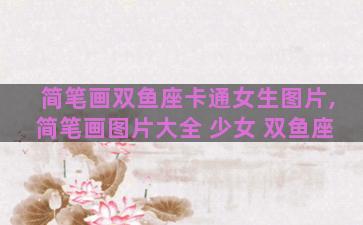 简笔画双鱼座卡通女生图片,简笔画图片大全 少女 双鱼座